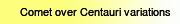 Comet over Centauri variations