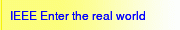 IEEE Enter the real world